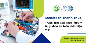 Mebetech Thanh Thúc - trung tâm sửa chữa máy y tế, y khoa an toàn nhất hiện nay