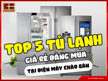 Top 5 tủ lạnh giá rẻ đáng mua tại Điện Máy Chào Bán